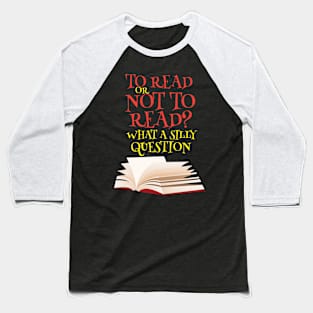 To Read Or Not To Read What A Stupid Question Baseball T-Shirt